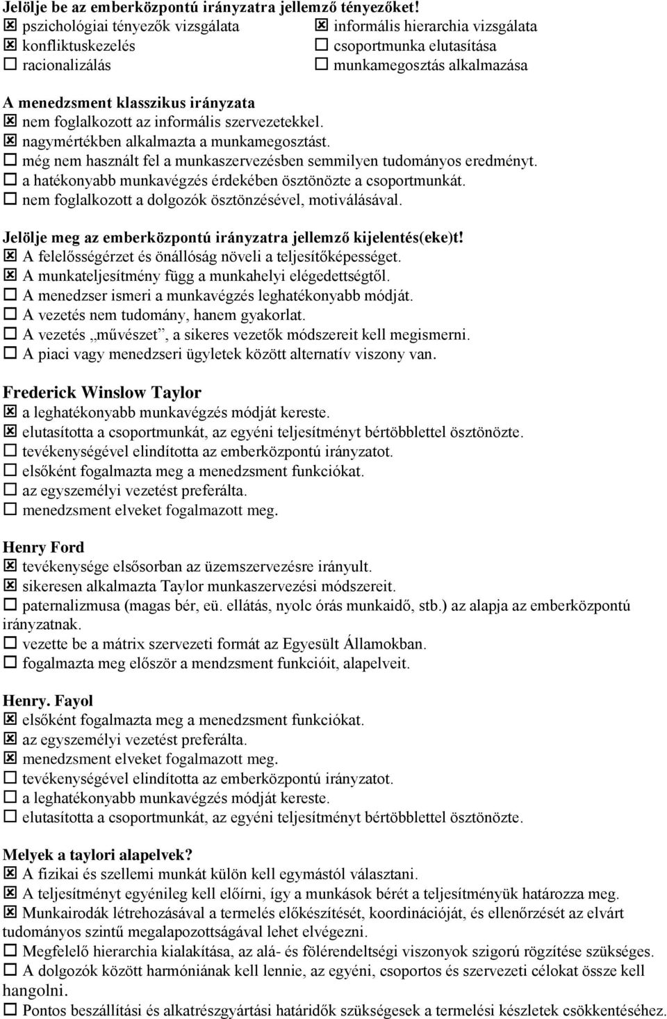 foglalkozott az informális szervezetekkel. nagymértékben alkalmazta a munkamegosztást. még nem használt fel a munkaszervezésben semmilyen tudományos eredményt.