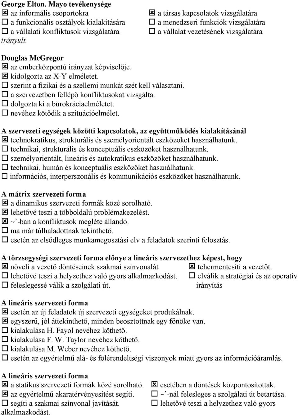 szerint a fizikai és a szellemi munkát szét kell választani. a szervezetben fellépő konfliktusokat vizsgálta. dolgozta ki a bürokráciaelméletet. nevéhez kötődik a szituációelmélet.