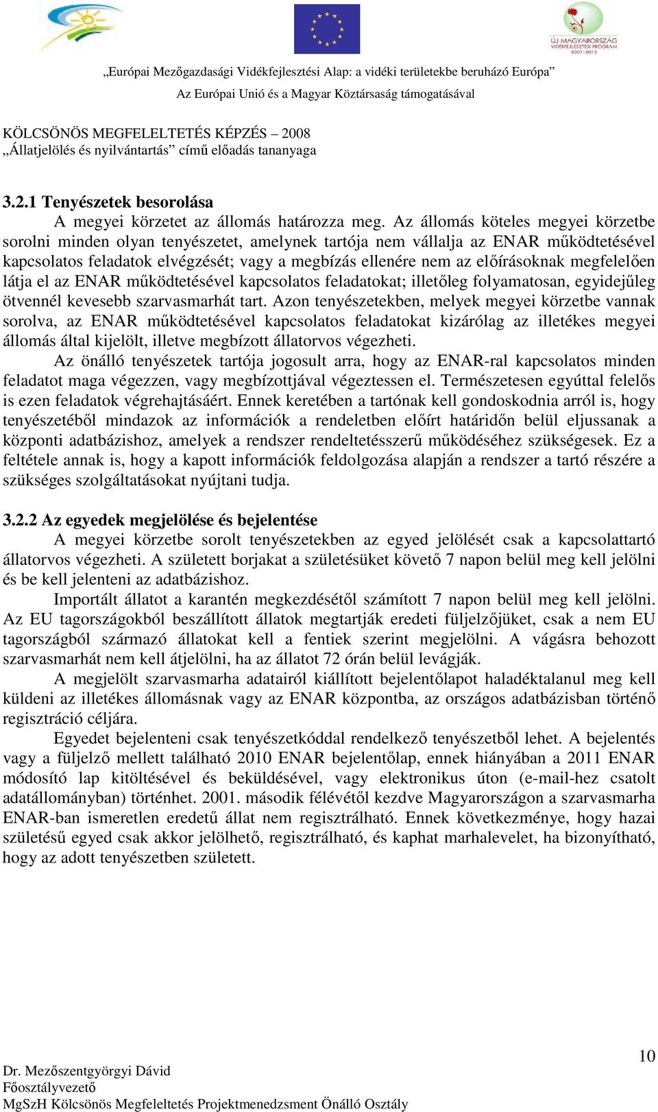 előírásoknak megfelelően látja el az ENAR működtetésével kapcsolatos feladatokat; illetőleg folyamatosan, egyidejűleg ötvennél kevesebb szarvasmarhát tart.