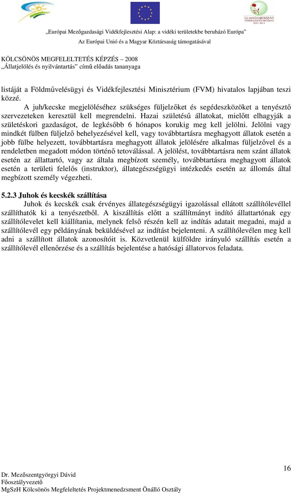 Hazai születésű állatokat, mielőtt elhagyják a születéskori gazdaságot, de legkésőbb 6 hónapos korukig meg kell jelölni.