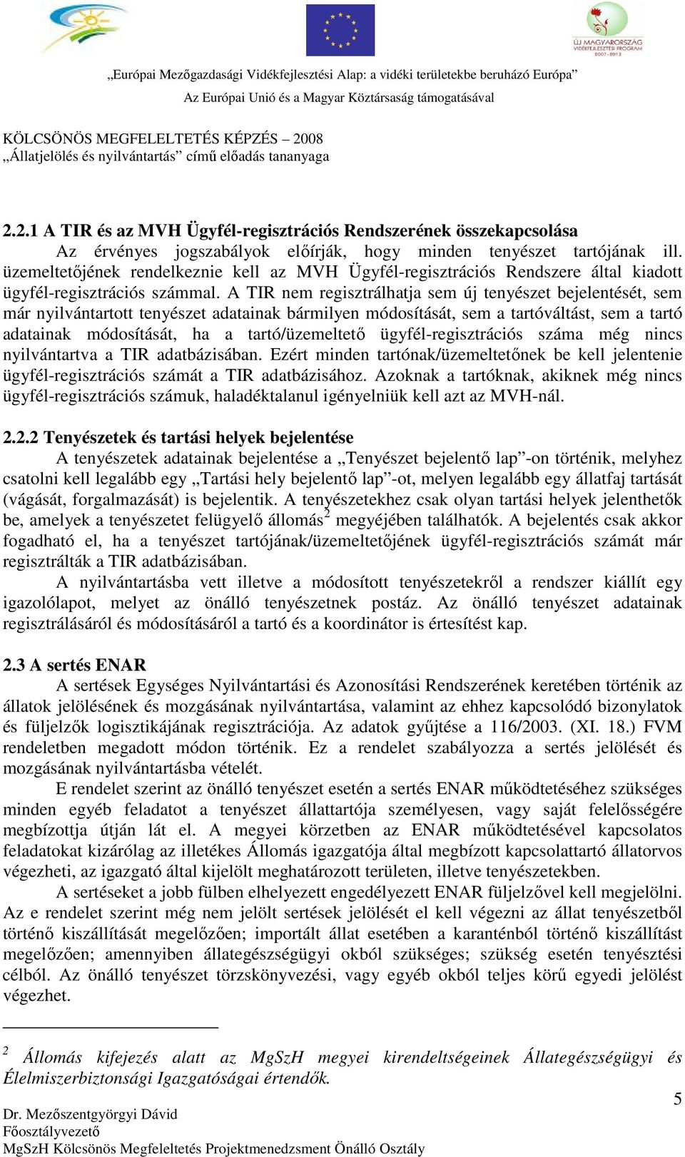 A TIR nem regisztrálhatja sem új tenyészet bejelentését, sem már nyilvántartott tenyészet adatainak bármilyen módosítását, sem a tartóváltást, sem a tartó adatainak módosítását, ha a tartó/üzemeltető