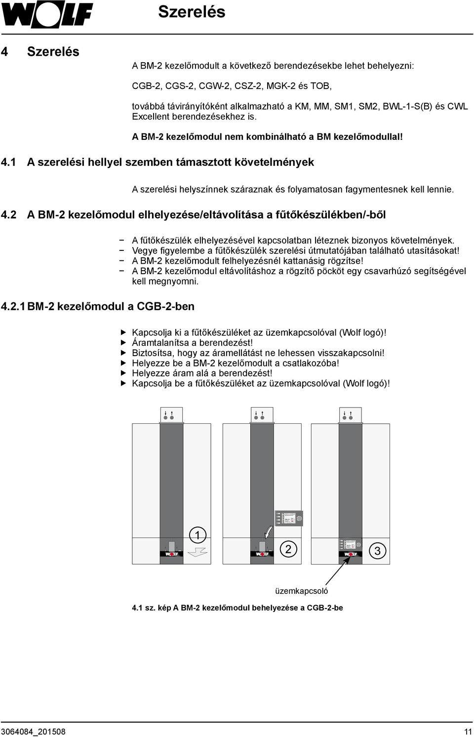 1 A szerelési hellyel szemben támasztott követelmények A szerelési helyszínnek száraznak és folyamatosan fagymentesnek kell lennie. 4.
