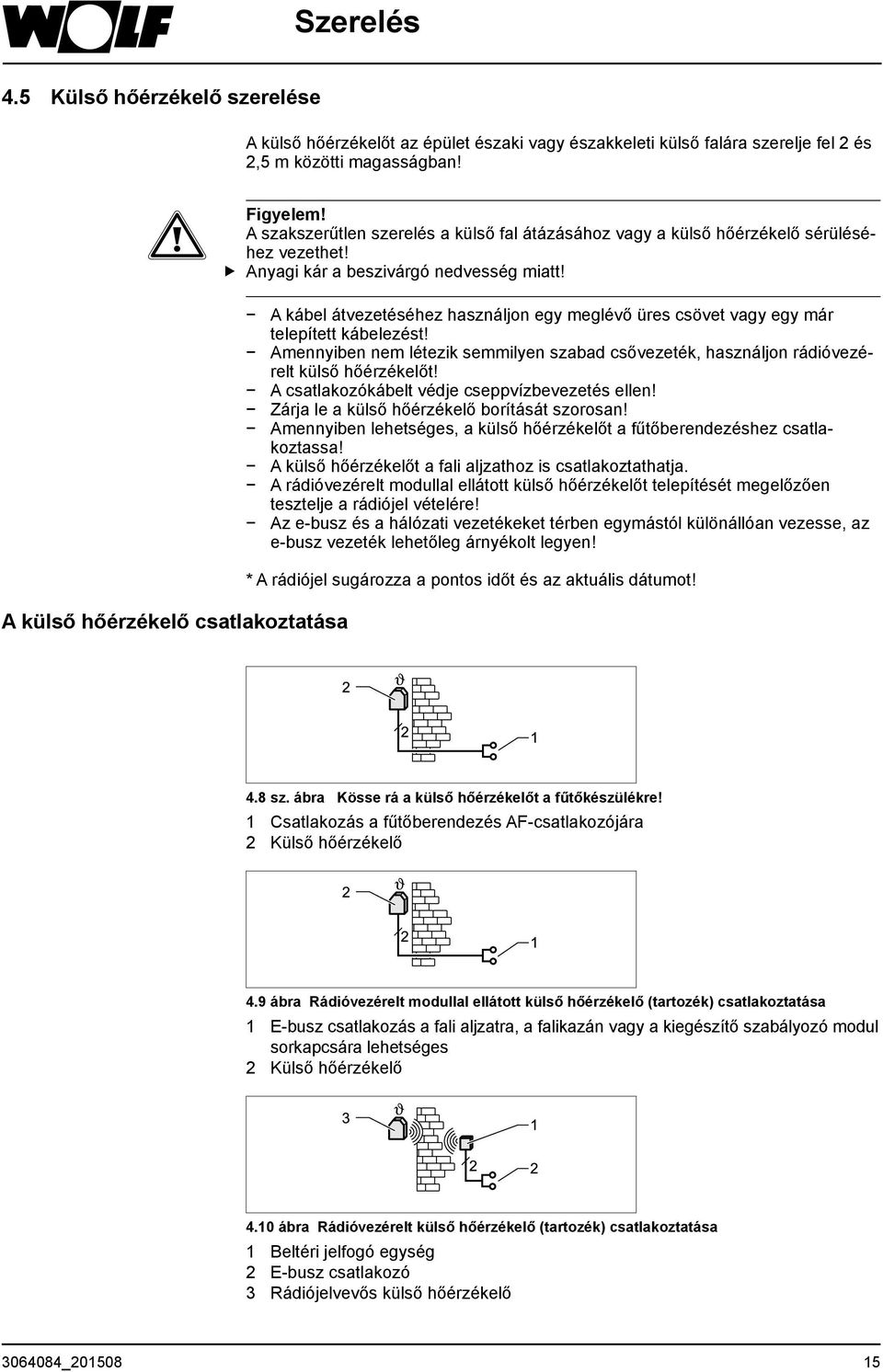 A kábel átvezetéséhez használjon egy meglévő üres csövet vagy egy már telepített kábelezést! Amennyiben nem létezik semmilyen szabad csővezeték, használjon rádióvezérelt külső hőérzékelőt!