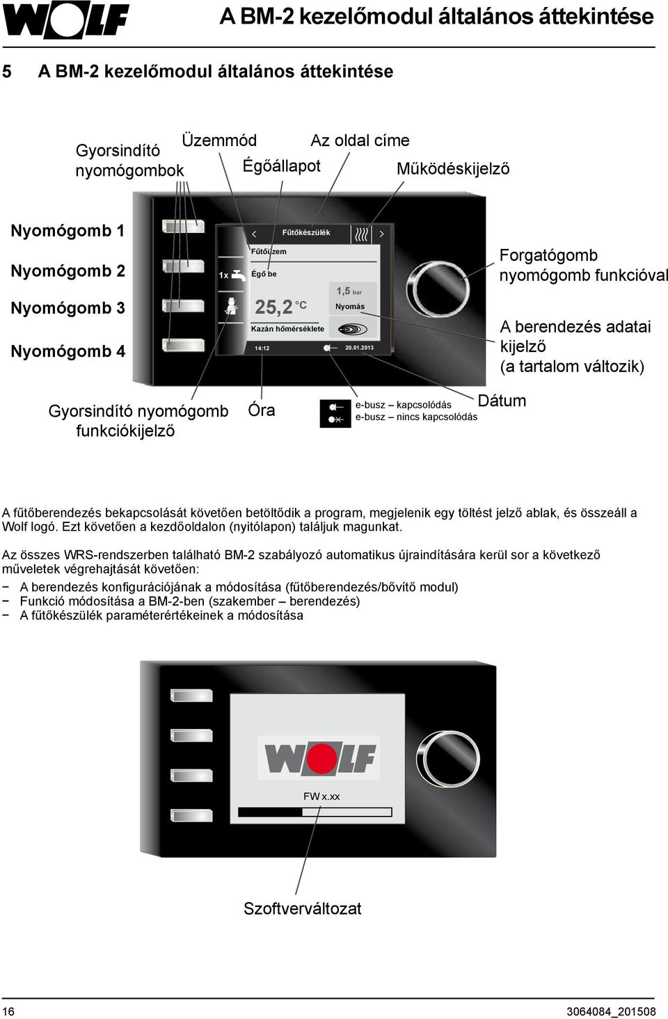 2013 A berendezés adatai kijelző (a tartalom változik) Gyorsindító nyomógomb funkciókijelző Óra e-busz kapcsolódás e-busz nincs kapcsolódás Dátum A fűtőberendezés bekapcsolását követően betöltődik a