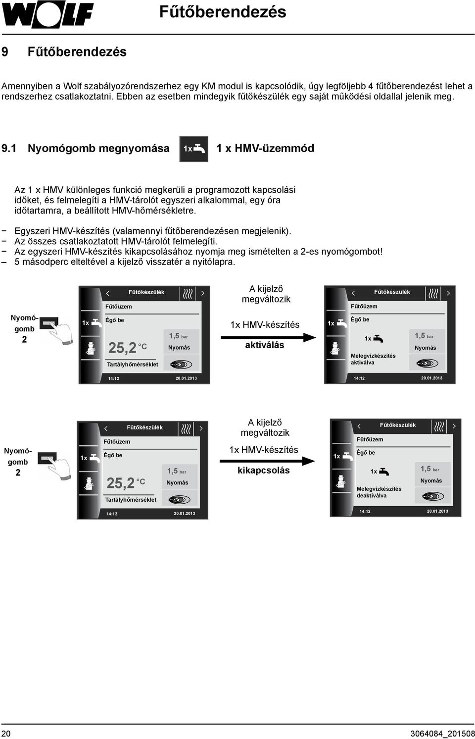 1 Nyomógomb megnyomása 1x 1 x HMV-üzemmód Az 1 x HMV különleges funkció megkerüli a programozott kapcsolási időket, és felmelegíti a HMV-tárolót egyszeri alkalommal, egy óra időtartamra, a beállított