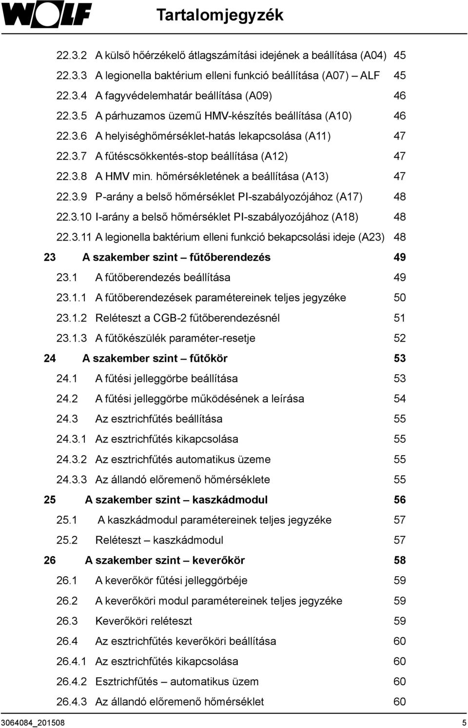 hőmérsékletének a beállítása (A13) 47 22.3.9 P-arány a belső hőmérséklet PI-szabályozójához (A17) 48 22.3.10 I-arány a belső hőmérséklet PI-szabályozójához (A18) 48 22.3.11 A legionella baktérium elleni funkció bekapcsolási ideje (A23) 48 23 A szakember szint fűtőberendezés 49 23.