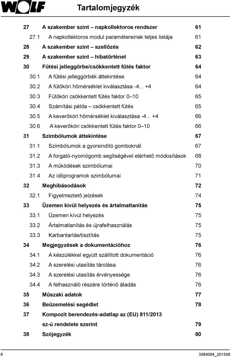 1 A fűtési jelleggörbék áttekintése 64 30.2 A fűtőköri hőmérséklet kiválasztása -4... +4 64 30.3 Fűtőköri csökkentett fűtés faktor 0 10 65 30.4 Számítási példa csökkentett fűtés 65 30.