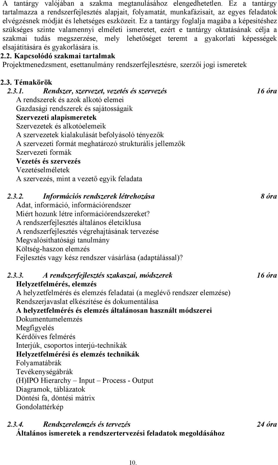 Ez a tantárgy foglalja magába a képesítéshez szükséges szinte valamennyi elméleti ismeretet, ezért e tantárgy oktatásának célja a szakmai tudás megszerzése, mely lehetőséget teremt a gyakorlati