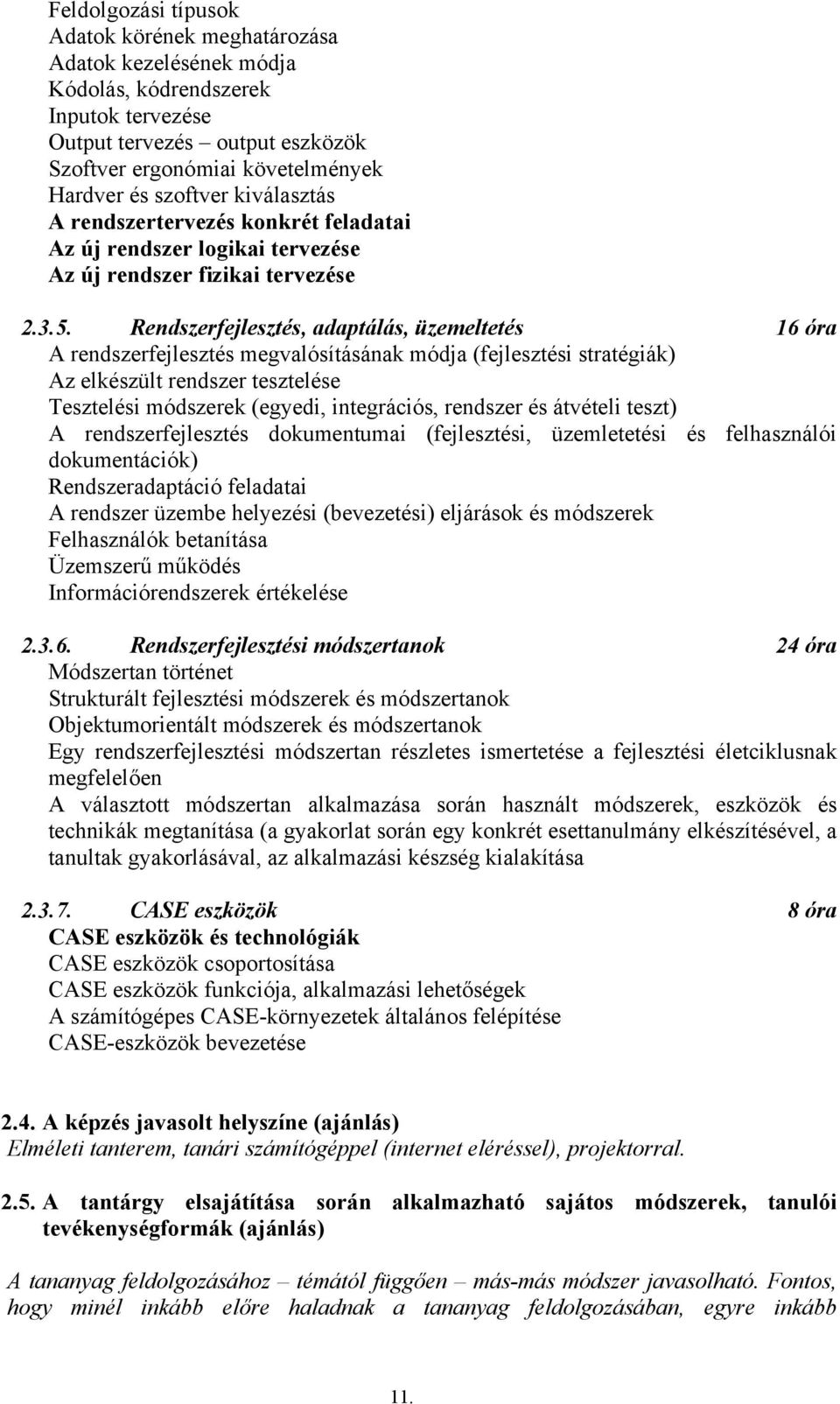 Rendszerfejlesztés, adaptálás, üzemeltetés 16 óra A rendszerfejlesztés megvalósításának módja (fejlesztési stratégiák) Az elkészült rendszer tesztelése Tesztelési módszerek (egyedi, integrációs,