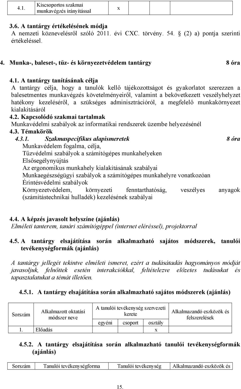 A tantárgy tanításának célja A tantárgy célja, hogy a tanulók kellő tájékozottságot és gyakorlatot szerezzen a balesetmentes munkavégzés követelményeiről, valamint a bekövetkezett veszélyhelyzet