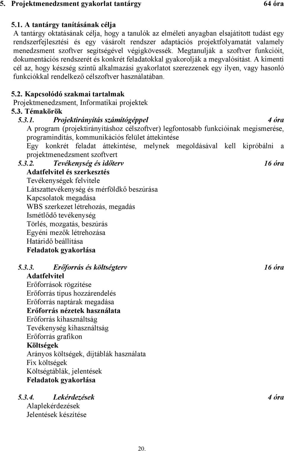 valamely menedzsment szoftver segítségével végigkövessék. Megtanulják a szoftver funkcióit, dokumentációs rendszerét és konkrét feladatokkal gyakorolják a megvalósítást.