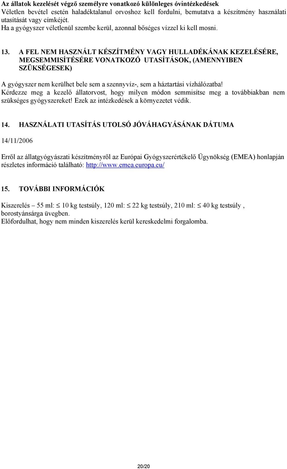 A FEL NEM HASZNÁLT KÉSZÍTMÉNY VAGY HULLADÉKÁNAK KEZELÉSÉRE, MEGSEMMISÍTÉSÉRE VONATKOZÓ UTASÍTÁSOK, (AMENNYIBEN SZÜKSÉGESEK) A gyógyszer nem kerülhet bele sem a szennyvíz-, sem a háztartási