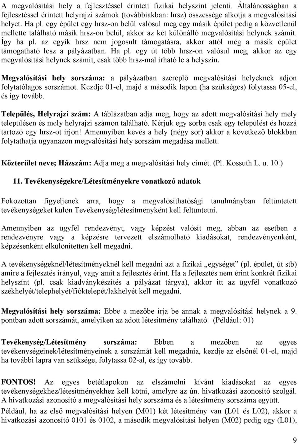 az egyik hrsz nem jogosult támogatásra, akkor attól még a másik épület támogatható lesz a pályázatban. Ha pl.