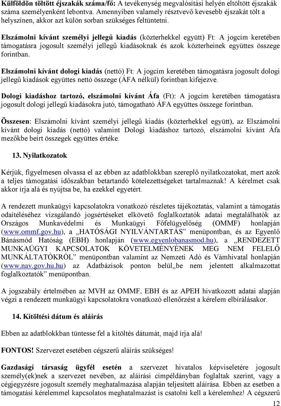 Elszámolni kívánt személyi jellegű kiadás (közterhekkel együtt) Ft: A jogcím keretében támogatásra jogosult személyi jellegű kiadásoknak és azok közterheinek együttes összege forintban.