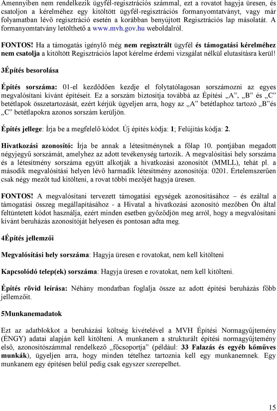 Ha a támogatás igénylő még nem regisztrált ügyfél és támogatási kérelméhez nem csatolja a kitöltött Regisztrációs lapot kérelme érdemi vizsgálat nélkül elutasításra kerül!