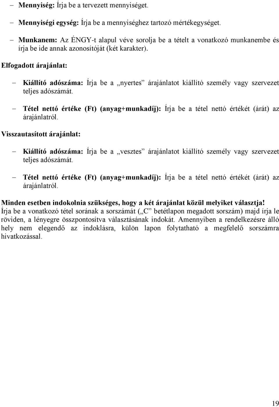 Elfogadott árajánlat: Kiállító adószáma: Írja be a nyertes árajánlatot kiállító személy vagy szervezet teljes adószámát.