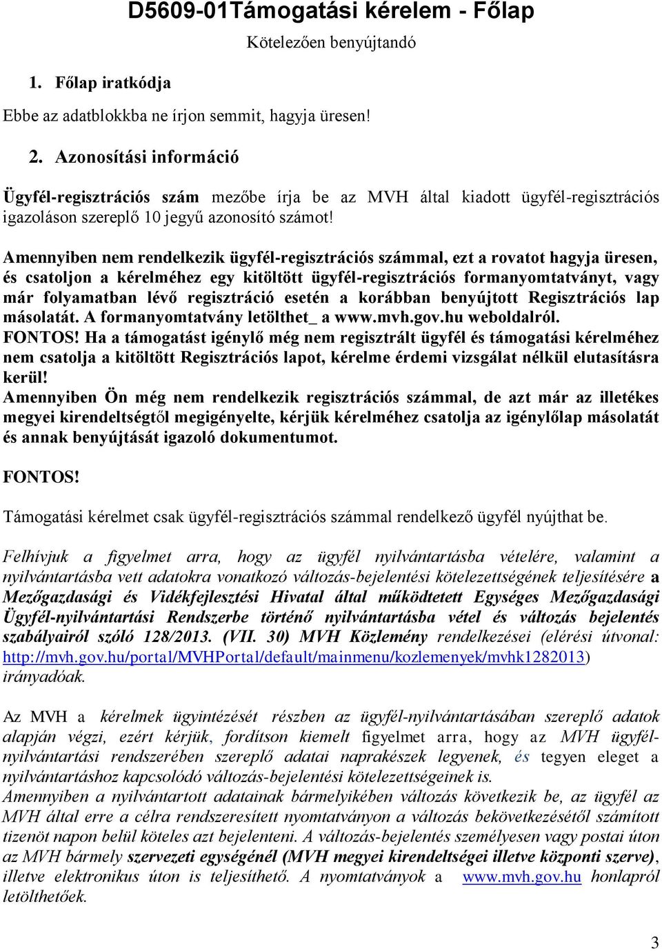 Amennyiben nem rendelkezik ügyfél-regisztrációs számmal, ezt a rovatot hagyja üresen, és csatoljon a kérelméhez egy kitöltött ügyfél-regisztrációs formanyomtatványt, vagy már folyamatban lévő