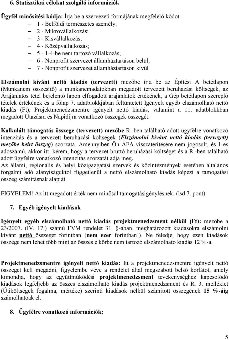 írja be az Építési A betétlapon (Munkanem összesítő) a munkanemadatokban megadott tervezett beruházási költségek, az Árajánlatos tétel bejelentő lapon elfogadott árajánlatok értékének, a Gép