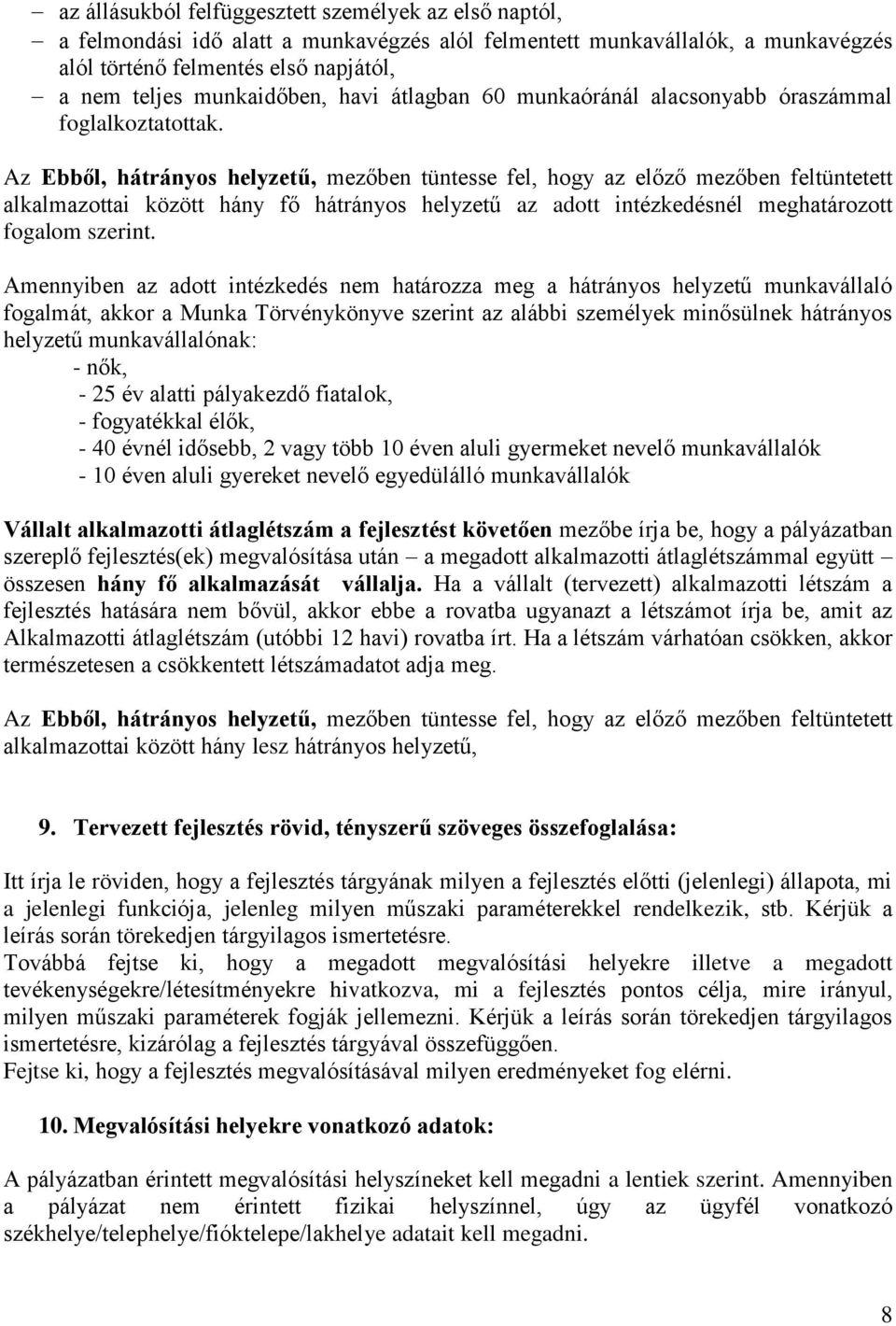 Az Ebből, hátrányos helyzetű, mezőben tüntesse fel, hogy az előző mezőben feltüntetett alkalmazottai között hány fő hátrányos helyzetű az adott intézkedésnél meghatározott fogalom szerint.