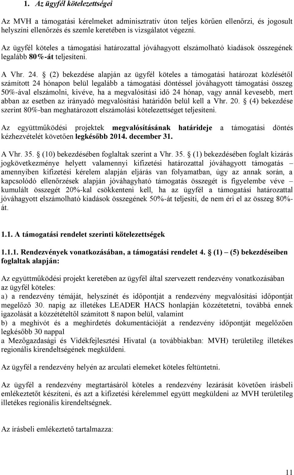 (2) bekezdése alapján az ügyfél köteles a támogatási határozat közlésétől számított 24 hónapon belül legalább a támogatási döntéssel jóváhagyott támogatási összeg 50%-ával elszámolni, kivéve, ha a