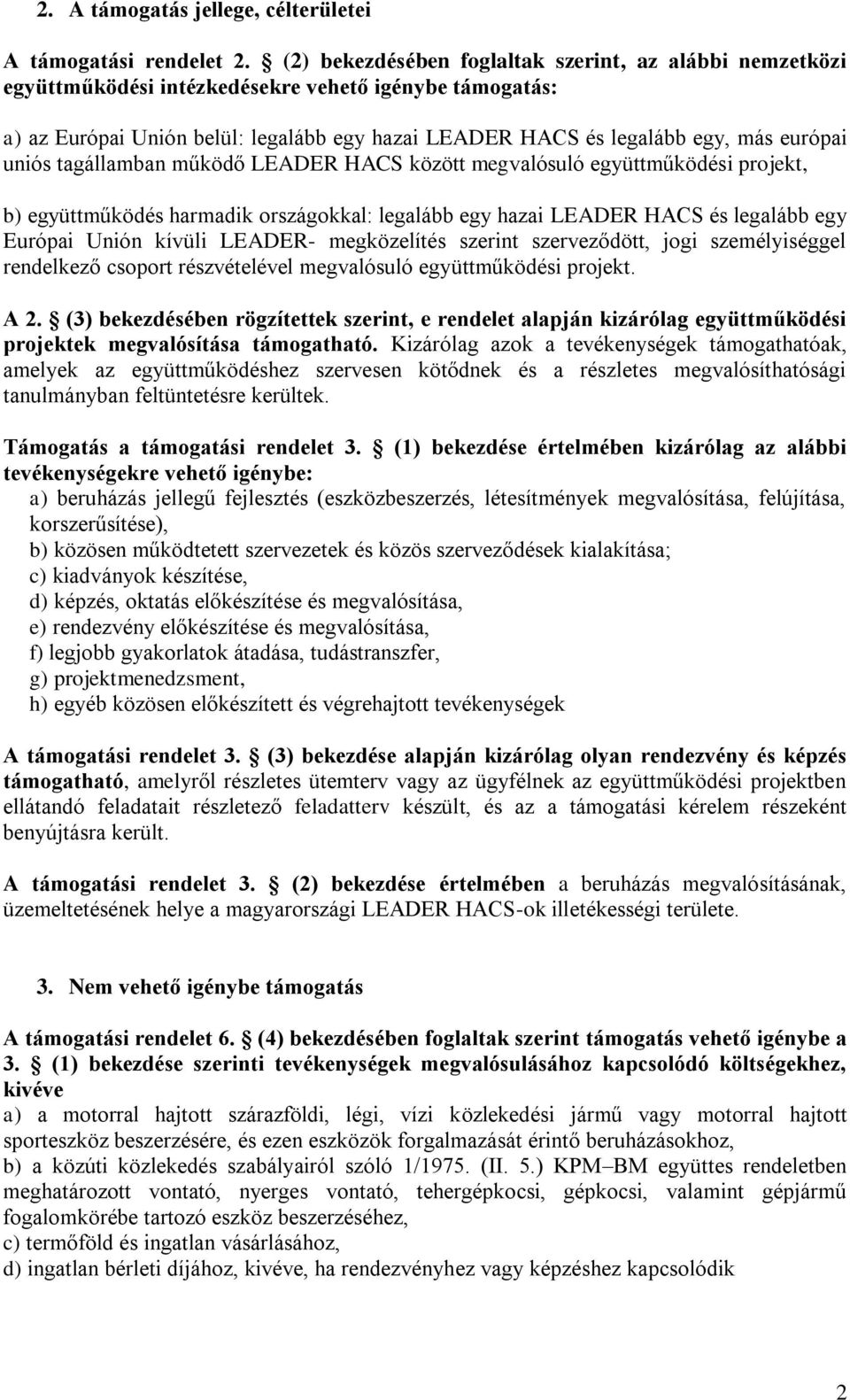 uniós tagállamban működő LEADER HACS között megvalósuló együttműködési projekt, b) együttműködés harmadik országokkal: legalább egy hazai LEADER HACS és legalább egy Európai Unión kívüli LEADER-