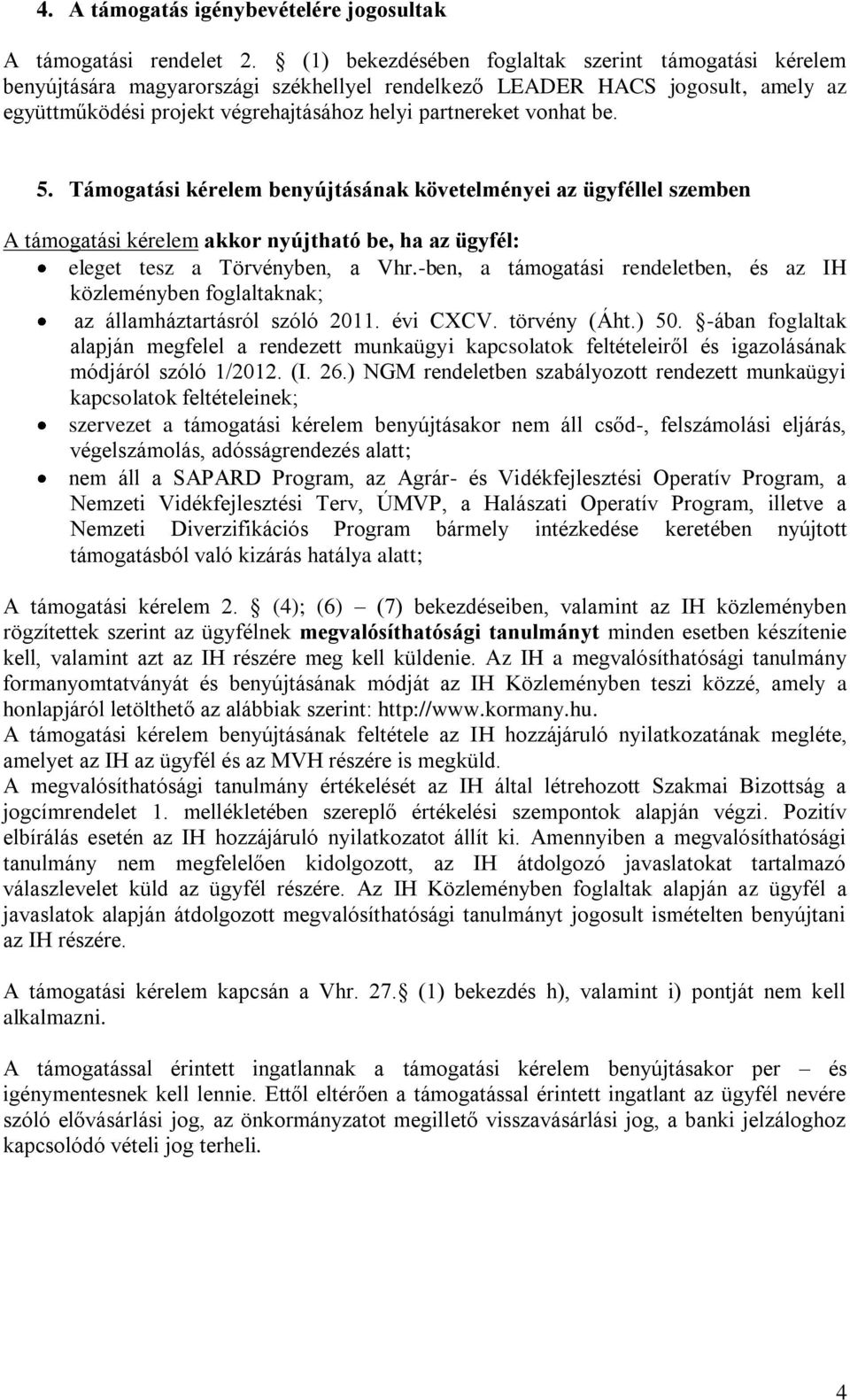 be. 5. Támogatási kérelem benyújtásának követelményei az ügyféllel szemben A támogatási kérelem akkor nyújtható be, ha az ügyfél: eleget tesz a Törvényben, a Vhr.