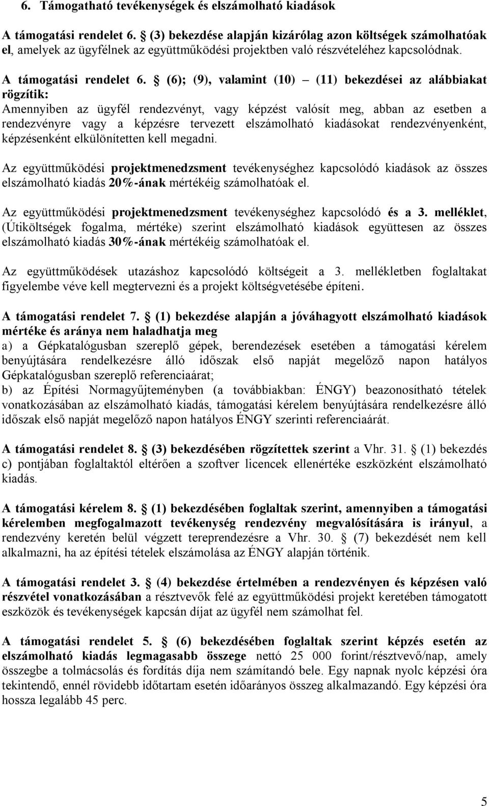 (6); (9), valamint (10) (11) bekezdései az alábbiakat rögzítik: Amennyiben az ügyfél rendezvényt, vagy képzést valósít meg, abban az esetben a rendezvényre vagy a képzésre tervezett elszámolható