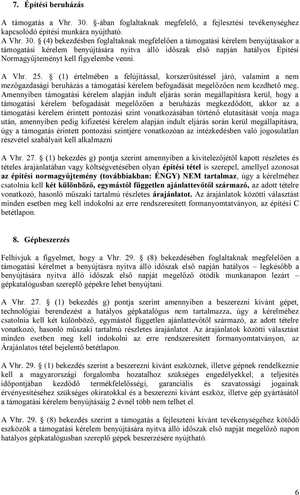 (4) bekezdésben foglaltaknak megfelelően a támogatási kérelem benyújtásakor a támogatási kérelem benyújtására nyitva álló időszak első napján hatályos Építési Normagyűjteményt kell figyelembe venni.