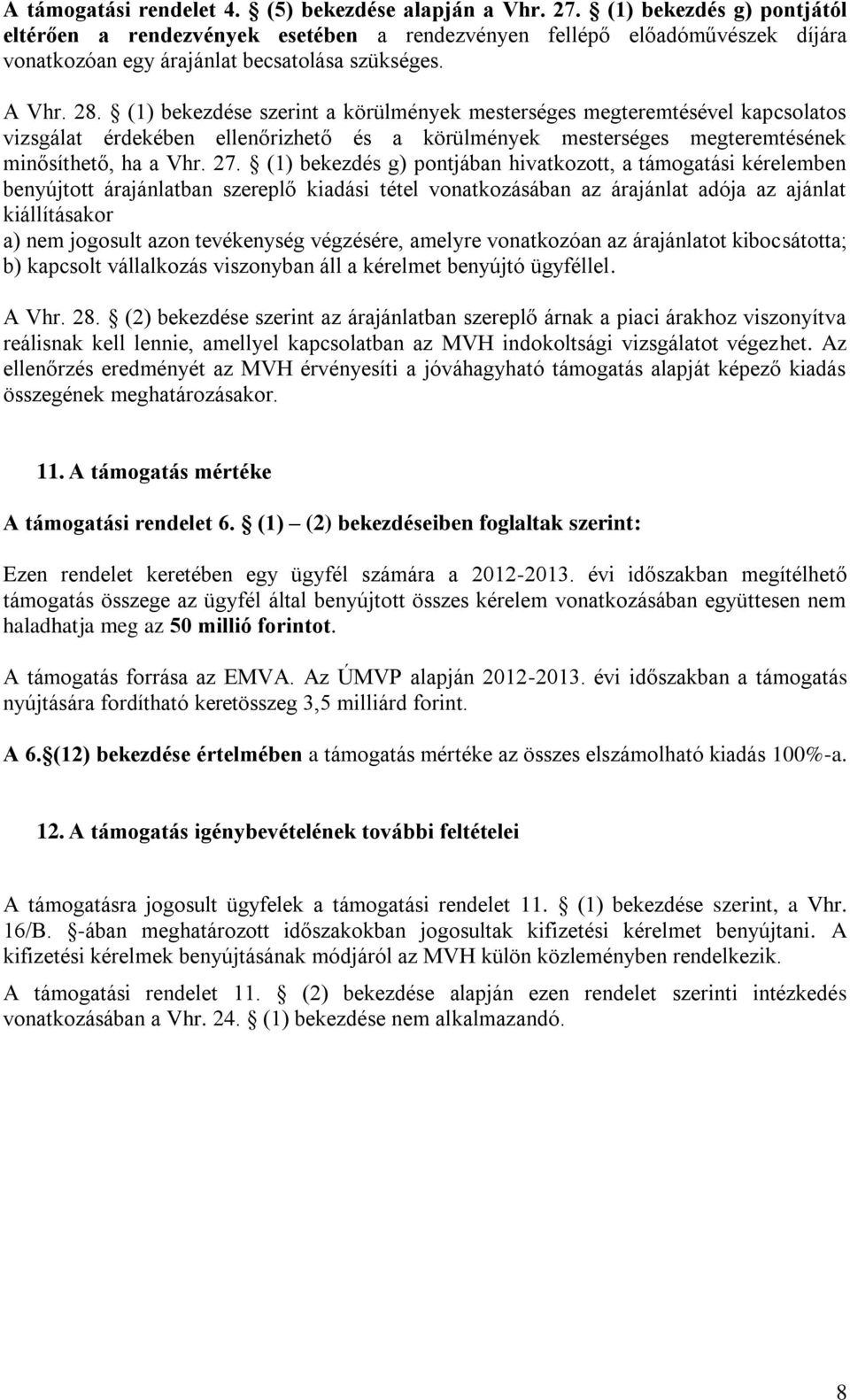 (1) bekezdése szerint a körülmények mesterséges megteremtésével kapcsolatos vizsgálat érdekében ellenőrizhető és a körülmények mesterséges megteremtésének minősíthető, ha a Vhr. 27.