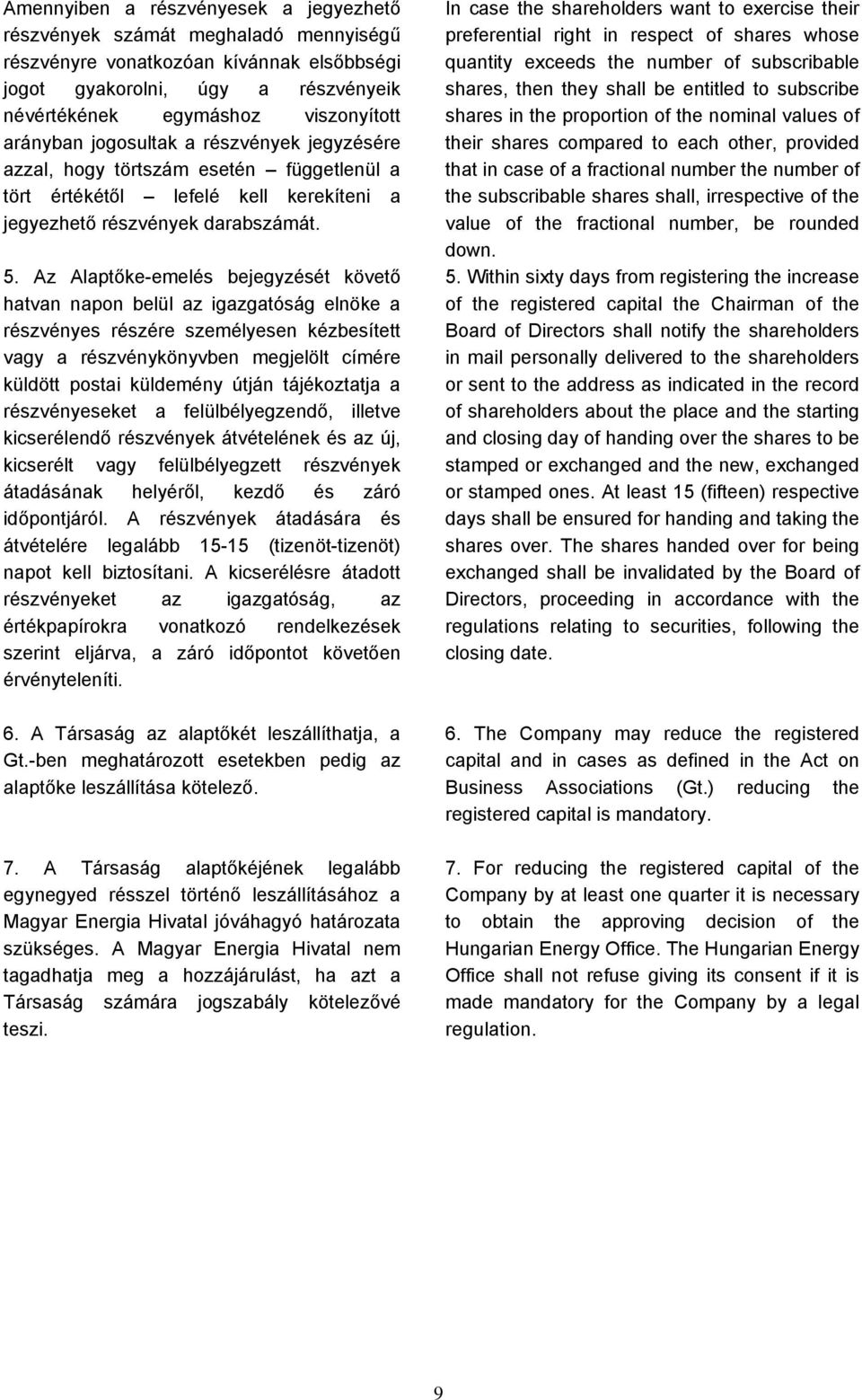 Az Alaptőke-emelés bejegyzését követő hatvan napon belül az igazgatóság elnöke a részvényes részére személyesen kézbesített vagy a részvénykönyvben megjelölt címére küldött postai küldemény útján