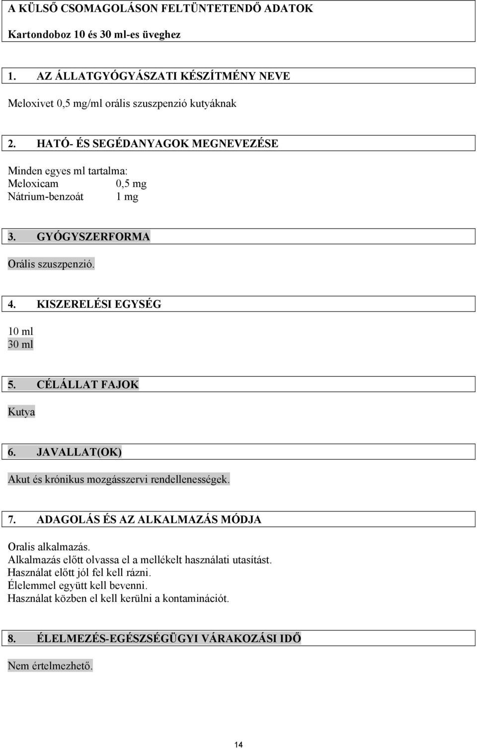 CÉLÁLLAT FAJOK Kutya 6. JAVALLAT(OK) Akut és krónikus mozgásszervi rendellenességek. 7. ADAGOLÁS ÉS AZ ALKALMAZÁS MÓDJA Oralis alkalmazás.
