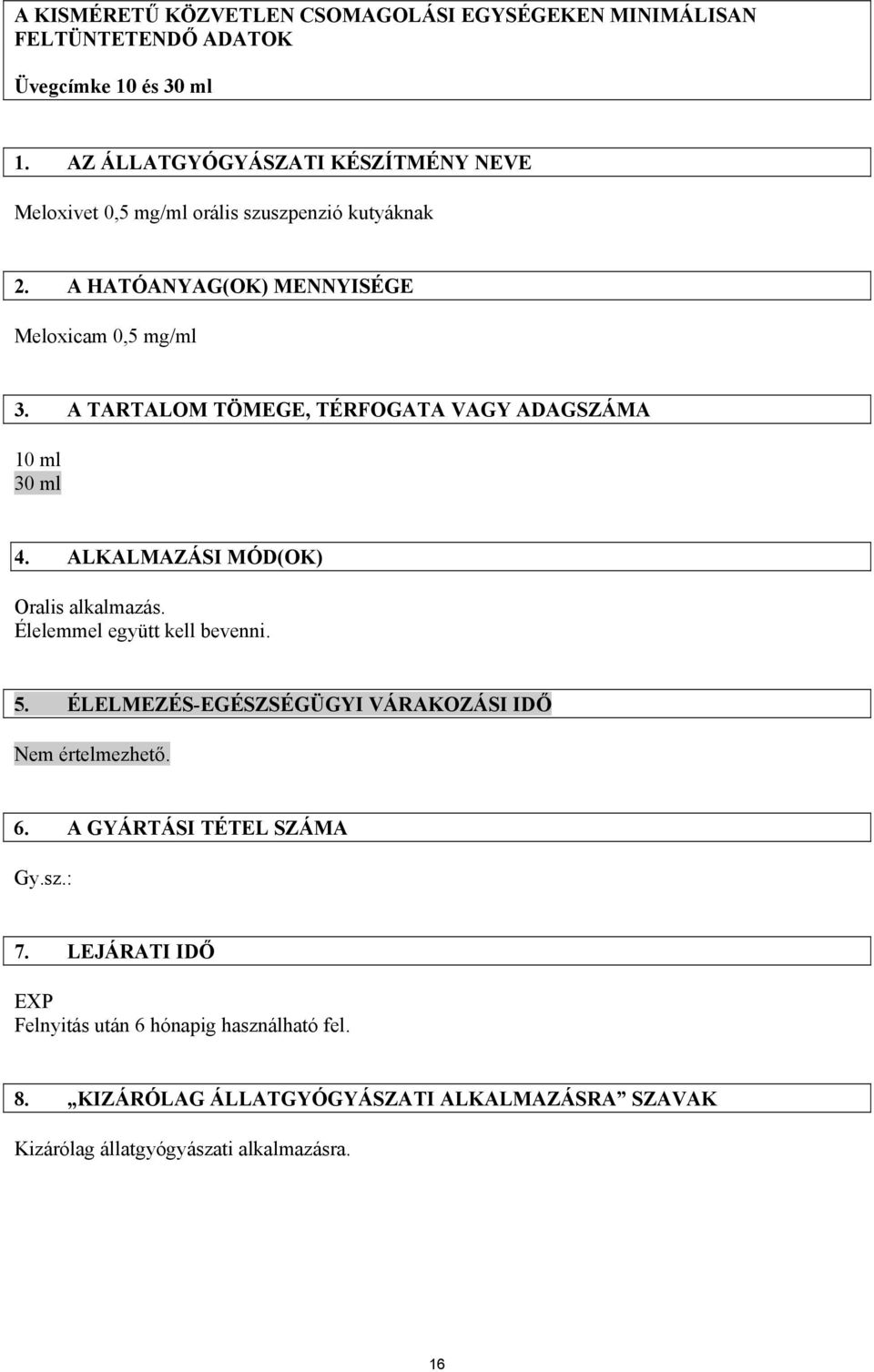 A TARTALOM TÖMEGE, TÉRFOGATA VAGY ADAGSZÁMA 10 ml 30 ml 4. ALKALMAZÁSI MÓD(OK) Oralis alkalmazás. Élelemmel együtt kell bevenni. 5.