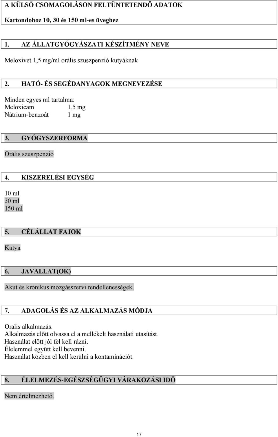 CÉLÁLLAT FAJOK Kutya 6. JAVALLAT(OK) Akut és krónikus mozgásszervi rendellenességek. 7. ADAGOLÁS ÉS AZ ALKALMAZÁS MÓDJA Oralis alkalmazás.