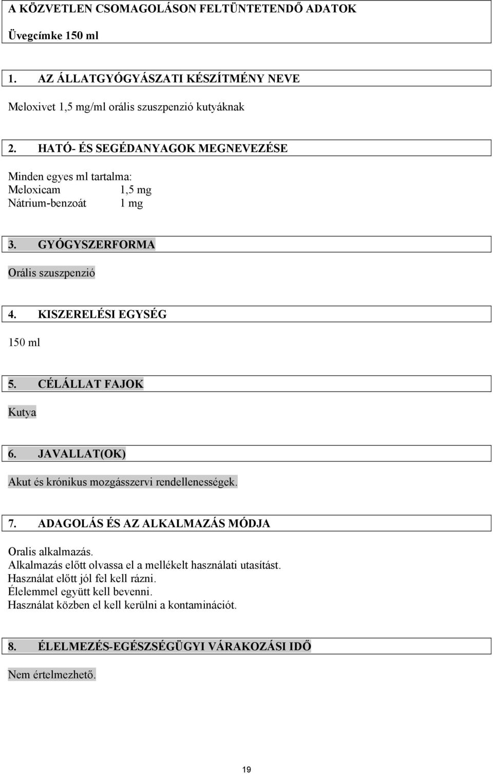 CÉLÁLLAT FAJOK Kutya 6. JAVALLAT(OK) Akut és krónikus mozgásszervi rendellenességek. 7. ADAGOLÁS ÉS AZ ALKALMAZÁS MÓDJA Oralis alkalmazás.