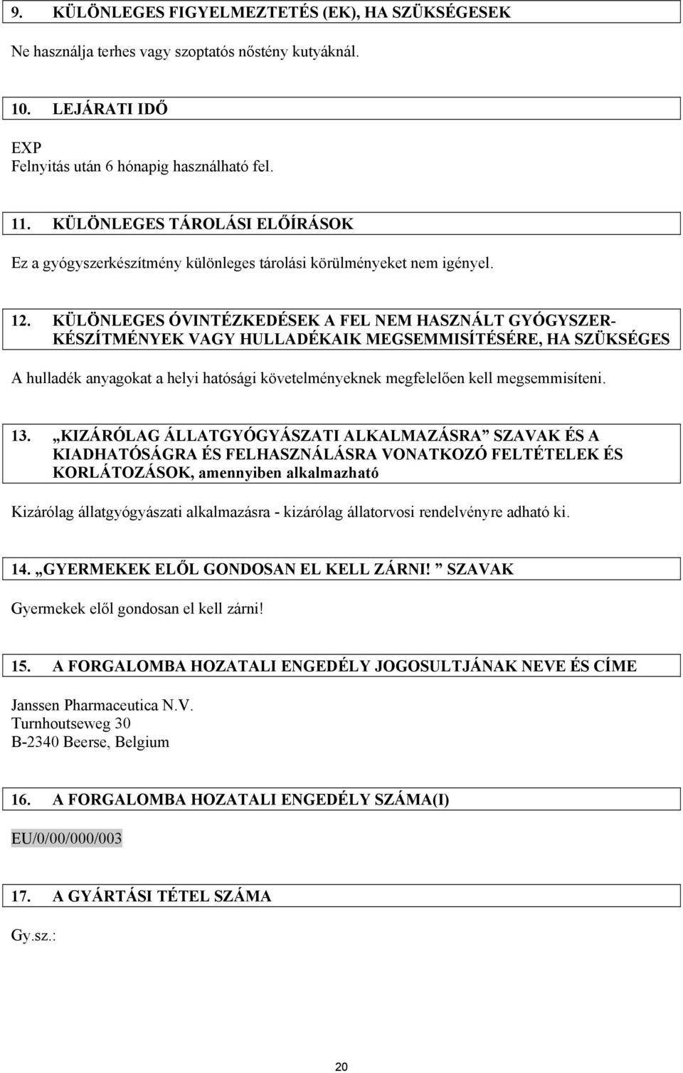 KÜLÖNLEGES ÓVINTÉZKEDÉSEK A FEL NEM HASZNÁLT GYÓGYSZER- KÉSZÍTMÉNYEK VAGY HULLADÉKAIK MEGSEMMISÍTÉSÉRE, HA SZÜKSÉGES A hulladék anyagokat a helyi hatósági követelményeknek megfelelően kell