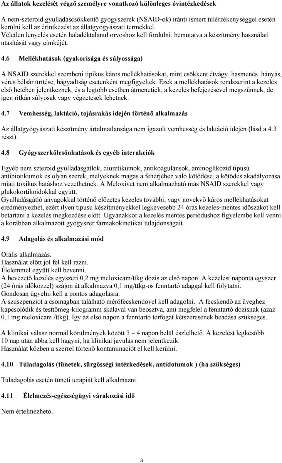 6 Mellékhatások (gyakorisága és súlyossága) A NSAID szerekkel szembeni tipikus káros mellékhatásokat, mint csökkent étvágy, hasmenés, hányás, véres bélsár ürítése, bágyadtság esetenként megfigyeltek.