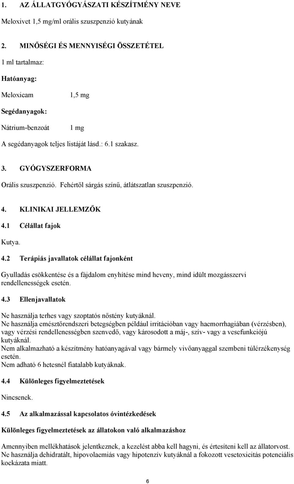 GYÓGYSZERFORMA Orális szuszpenzió. Fehértől sárgás színű, átlátszatlan szuszpenzió. 4.