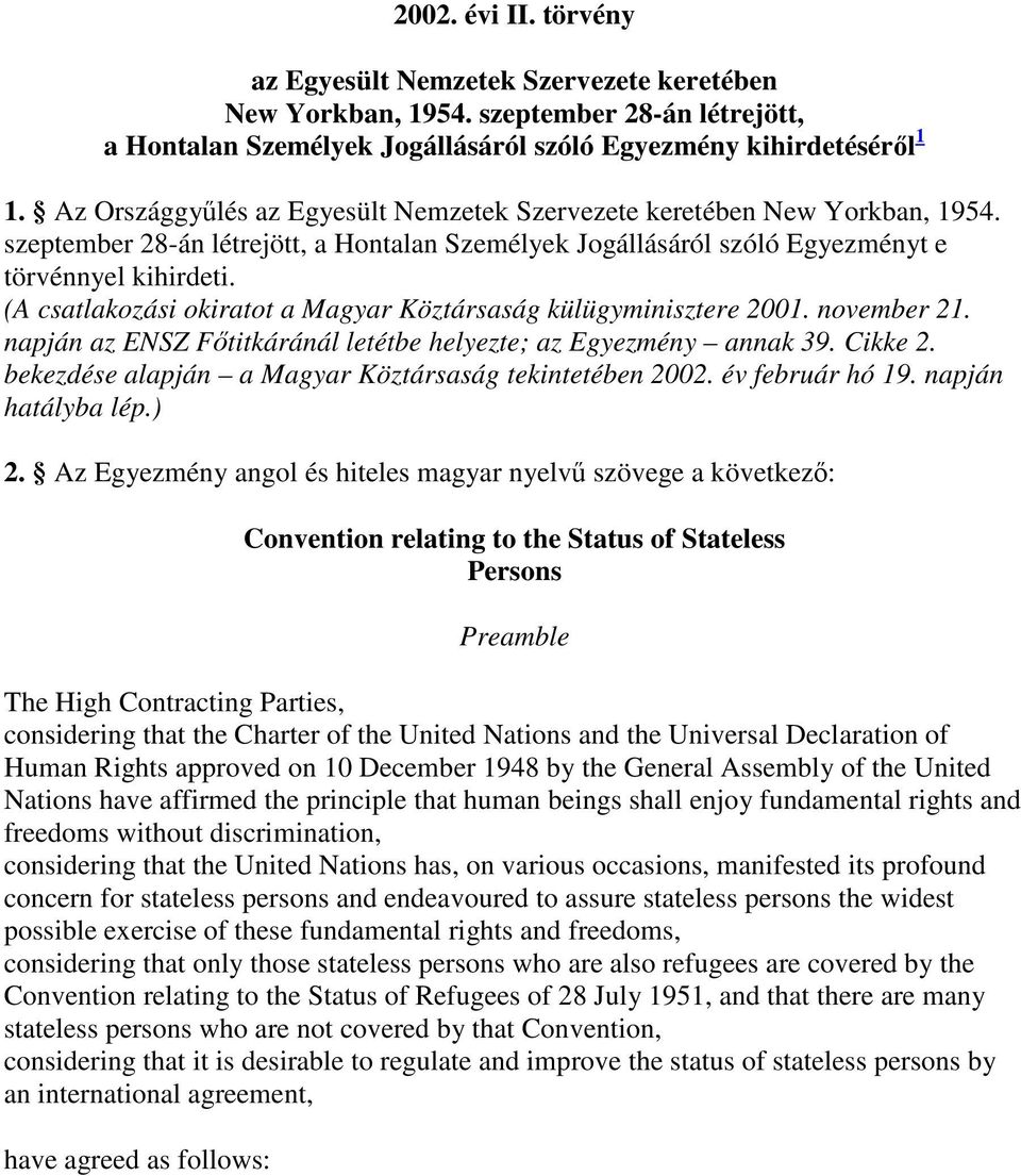(A csatlakozási okiratot a Magyar Köztársaság külügyminisztere 2001. november 21. napján az ENSZ Ftitkáránál letétbe helyezte; az Egyezmény annak 39. Cikke 2.