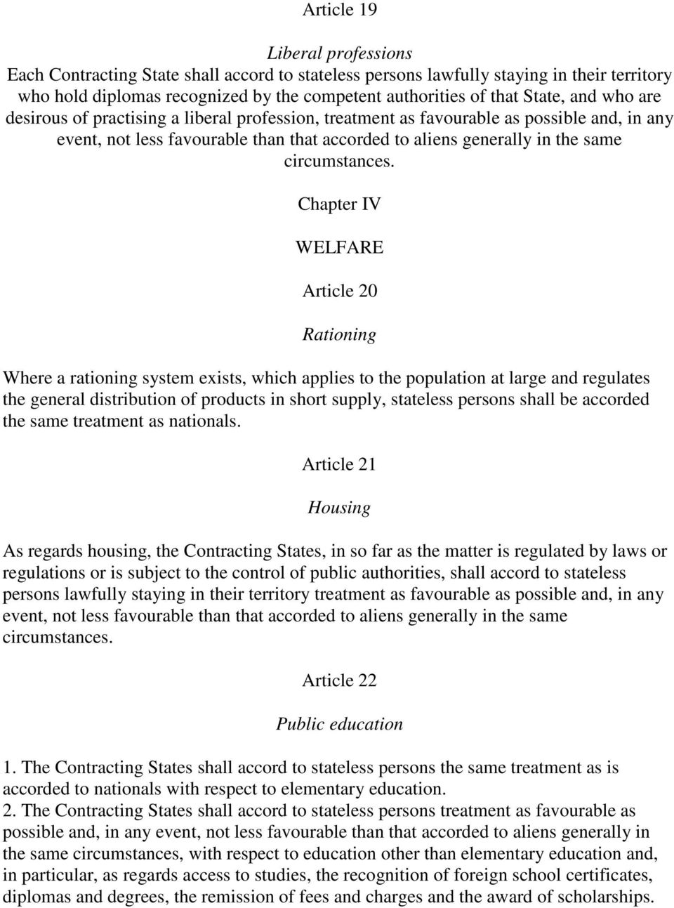 Chapter IV WELFARE Article 20 Rationing Where a rationing system exists, which applies to the population at large and regulates the general distribution of products in short supply, stateless persons