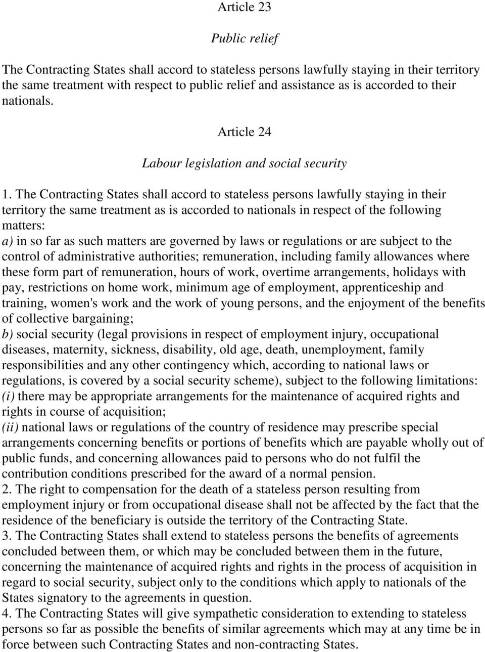 The Contracting States shall accord to stateless persons lawfully staying in their territory the same treatment as is accorded to nationals in respect of the following matters: a) in so far as such