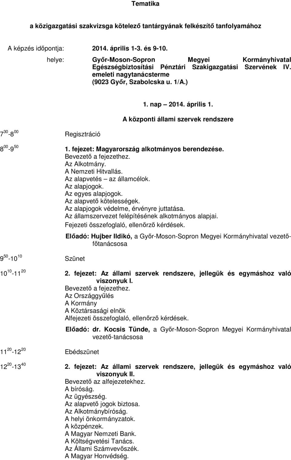 április 1. A központi állami szervek rendszere 8 00-9 50 1. fejezet: Magyarország alkotmányos berendezése. Az Alkotmány. A Nemzeti Hitvallás. Az alapvetés az államcélok. Az alapjogok.