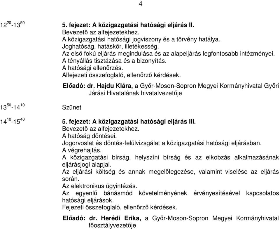 13 50-14 10 Szünet Előadó: dr. Hajdu Klára, a Győr-Moson-Sopron Megyei Kormányhivatal Győri Járási Hivatalának hivatalvezetője 14 10-15 40 5. fejezet: A közigazgatási hatósági eljárás III.