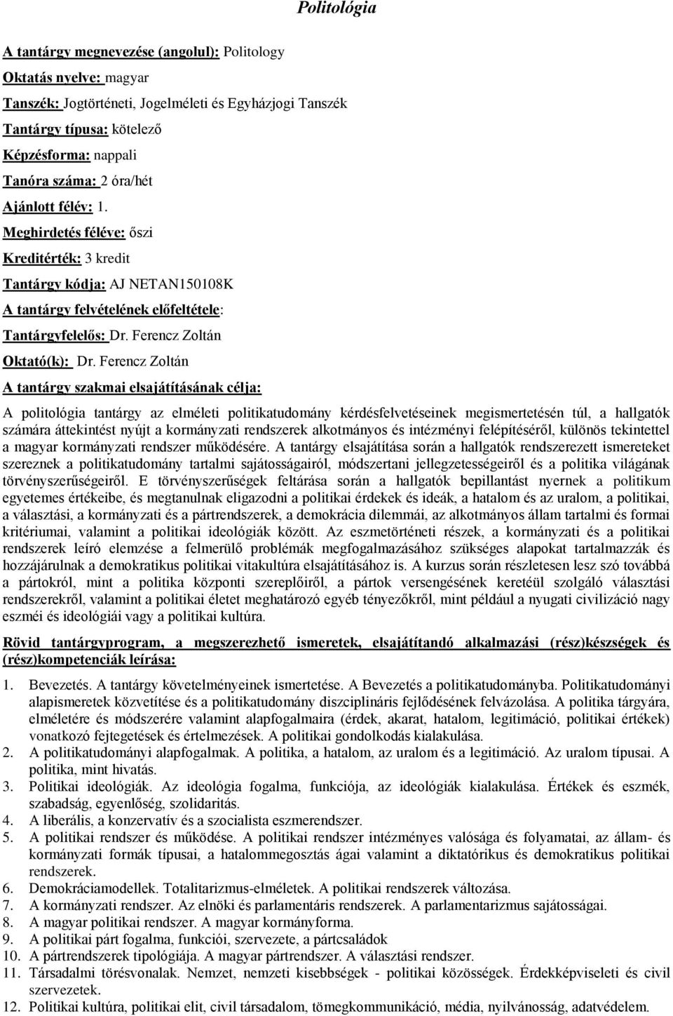 Ferencz Zoltán A politológia tantárgy az elméleti politikatudomány kérdésfelvetéseinek megismertetésén túl, a hallgatók számára áttekintést nyújt a kormányzati rendszerek alkotmányos és intézményi