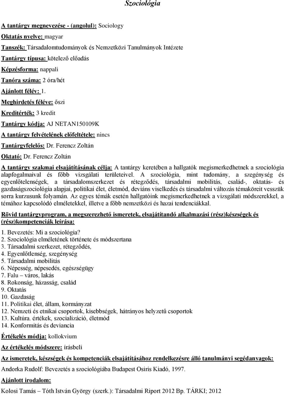 Ferencz Zoltán A tantárgy keretében a hallgatók megismerkedhetnek a szociológia alapfogalmaival és főbb vizsgálati területeivel.