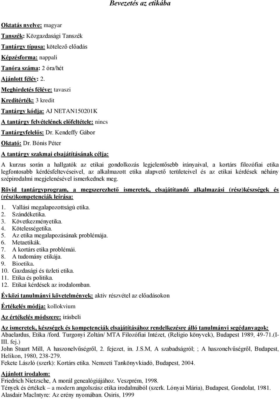 Bónis Péter A kurzus során a hallgatók az etikai gondolkozás legjelentősebb irányaival, a kortárs filozófiai etika legfontosabb kérdésfeltevéseivel, az alkalmazott etika alapvető területeivel és az