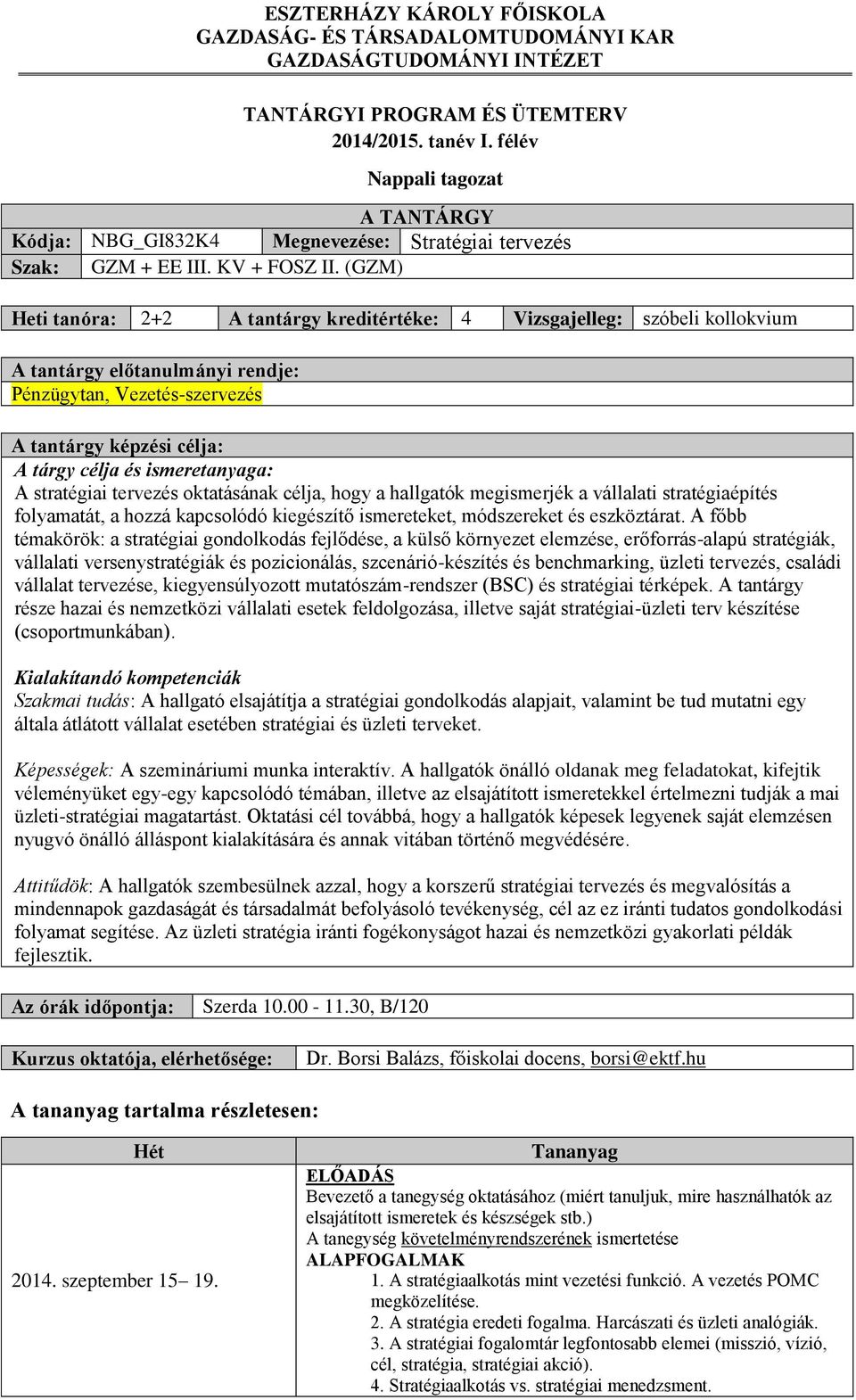 ismeretanyaga: A stratégiai tervezés oktatásának célja, hogy a hallgatók megismerjék a vállalati stratégiaépítés folyamatát, a hozzá kapcsolódó kiegészítő ismereteket, módszereket és eszköztárat.