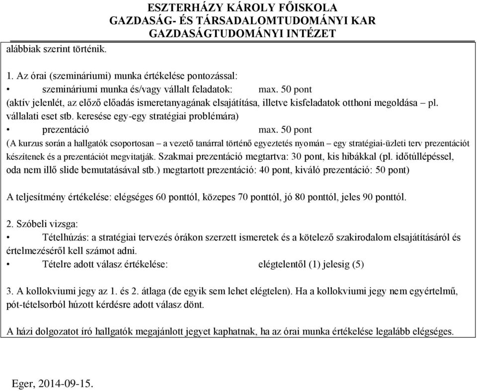 50 pont (A kurzus során a hallgatók csoportosan a vezető tanárral történő egyeztetés nyomán egy stratégiai-üzleti terv prezentációt készítenek és a prezentációt megvitatják.