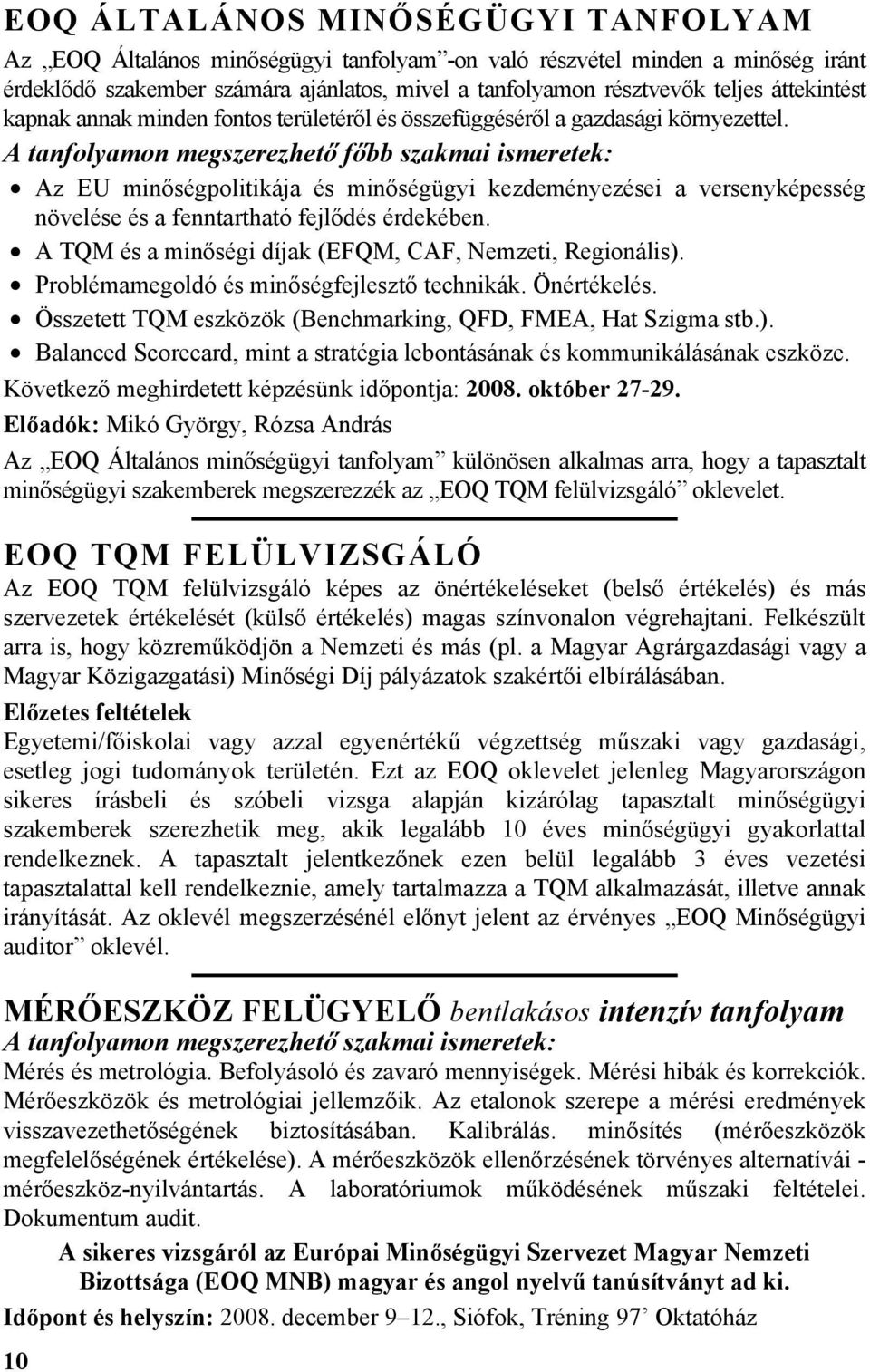 A tanfolyamon megszerezhető főbb szakmai ismeretek: Az EU minőségpolitikája és minőségügyi kezdeményezései a versenyképesség növelése és a fenntartható fejlődés érdekében.