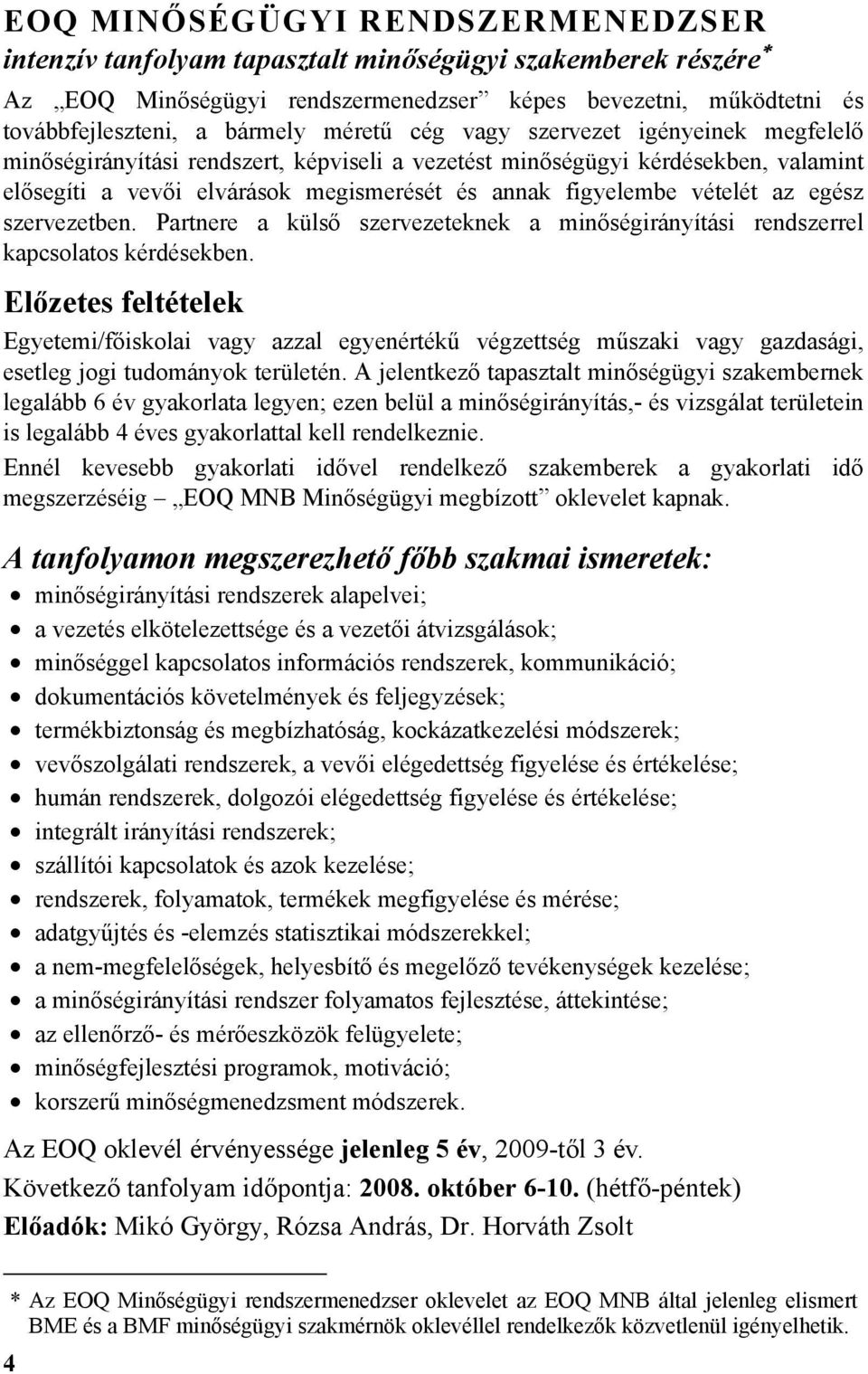 egész szervezetben. Partnere a külső szervezeteknek a minőségirányítási rendszerrel kapcsolatos kérdésekben.