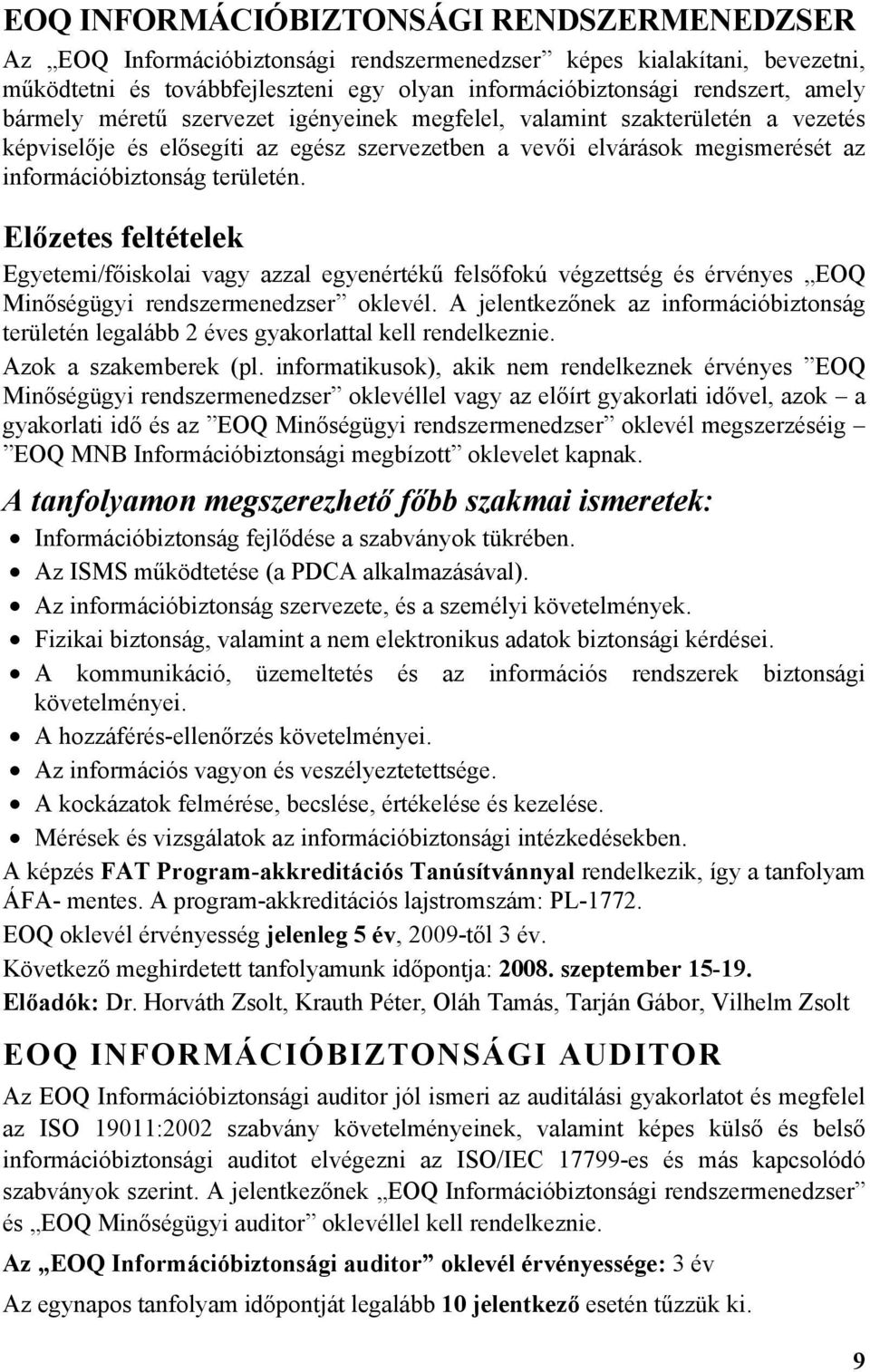 Előzetes feltételek Egyetemi/főiskolai vagy azzal egyenértékű felsőfokú végzettség és érvényes EOQ Minőségügyi rendszermenedzser oklevél.